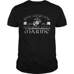 Youre Always Lucky Since 1775 When Youre With A Marine St Patrick Day Shirt